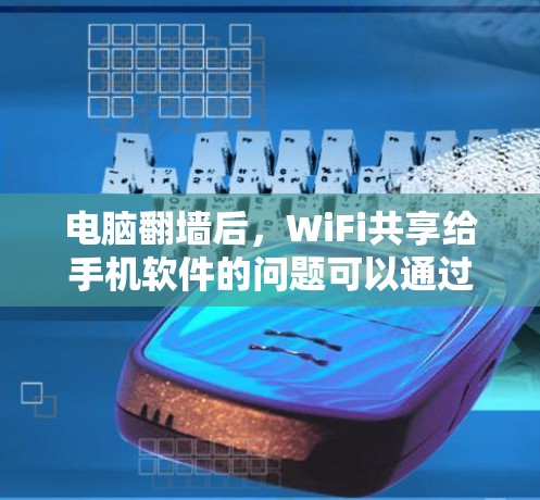 电脑翻墙后，WiFi共享给手机软件的问题可以通过以下步骤解决
