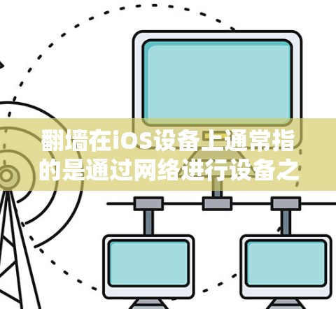 翻墙在iOS设备上通常指的是通过网络进行设备之间的数据传输或资源交换。以下是一些可能涉及翻墙的软件及其功能