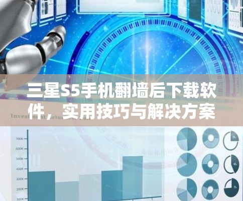 三星S5手机翻墙后下载软件,实用技巧与解决方案 三星S5手机翻墙后下载软件,实用技巧与解决方案
