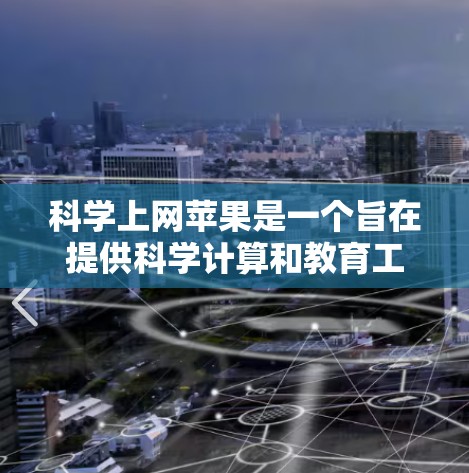 科学上网苹果是一个旨在提供科学计算和教育工具的项目，结合了苹果科技公司的创新意图和定价策略。以下是对其的详细分析