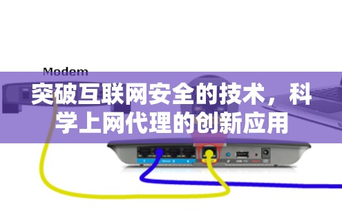 突破互联网安全的技术，科学上网代理的创新应用