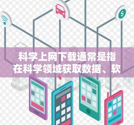 科学上网下载通常是指在科学领域获取数据、软件、论文或工具资源的需求。以下是一些常见的下载方式和资源推荐