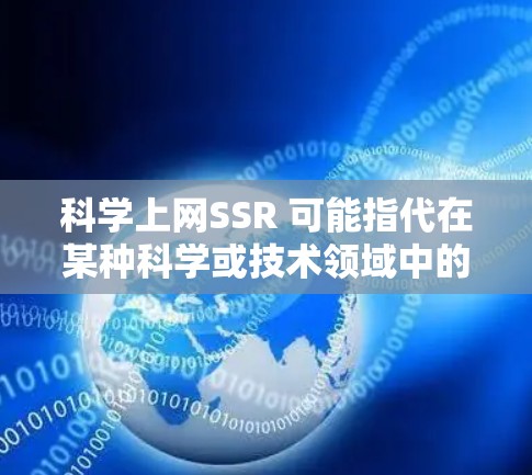 科学上网SSR 可能指代在某种科学或技术领域中的服务或技术，但需要更多的上下文来明确其具体含义。以下是一些可能的解释