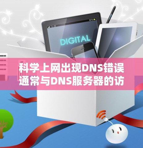 科学上网出现DNS错误通常与DNS服务器的访问权限、域名输入错误、防火墙过滤以及DNS服务器自身的访问权限等多方面因素有关。以下是详细的解决方案
