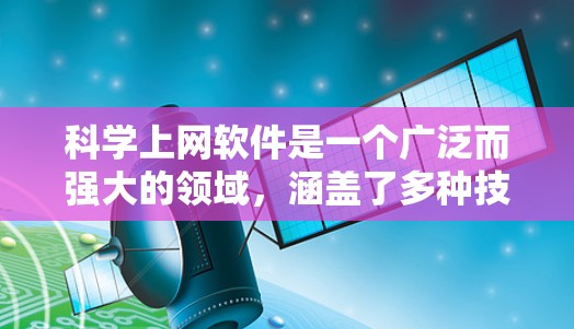 科学上网软件是一个广泛而强大的领域，涵盖了多种技术、工具和平台。以下是对这些软件的分类和概述