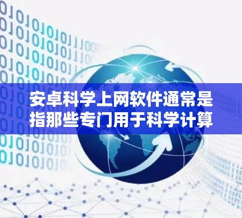 安卓科学上网软件通常是指那些专门用于科学计算、绘图、数据分析等的手机应用程序。以下是一些常见且功能丰富的安卓科学上网软件推荐