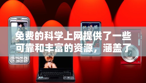 免费的科学上网提供了一些可靠和丰富的资源，涵盖了学术资源、工具和实验材料。以下是一些免费的科学上网推荐