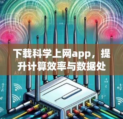 下载科学上网app，提升计算效率与数据处理能力