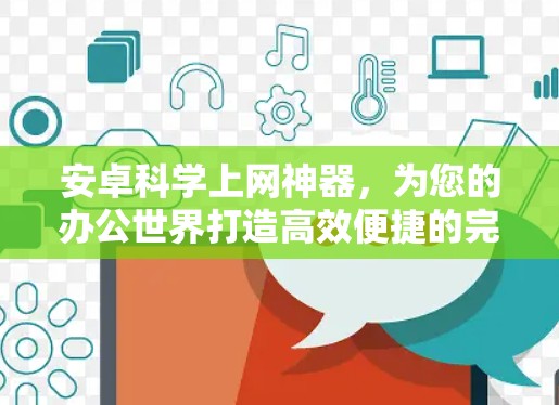 安卓科学上网神器，为您的办公世界打造高效便捷的完美体验