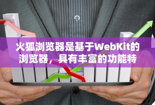 火狐浏览器是基于WebKit的浏览器，具有丰富的功能特性。在科学上网方面，它可能提供以下特点