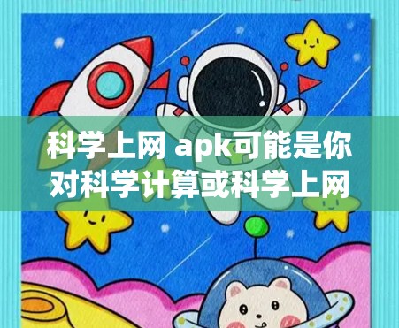科学上网 apk可能是你对科学计算或科学上网app的误写。如果你指的是以下内容，请提供更多信息以便我更好地帮助你