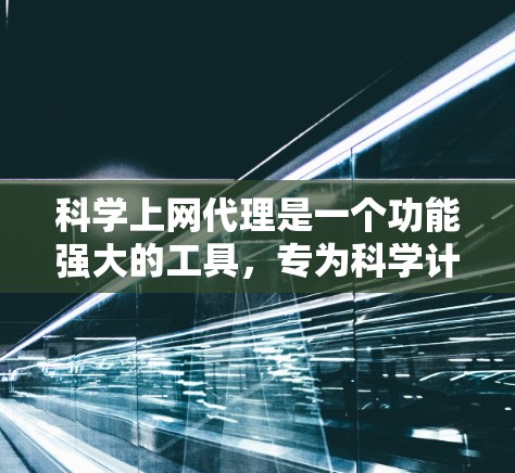 科学上网代理是一个功能强大的工具，专为科学计算和工程领域提供便捷的处理和分析功能。以下是对科学上网代理的详细解释