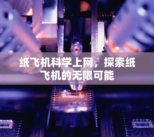 纸飞机科学上网，探索纸飞机的无限可能