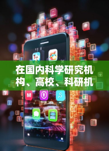 在国内科学研究机构、高校、科研机构等机构中，获取科学信息和资料是科学研究和学习的重要途径。以下是几种常用的国内科学上网资源和获取方法