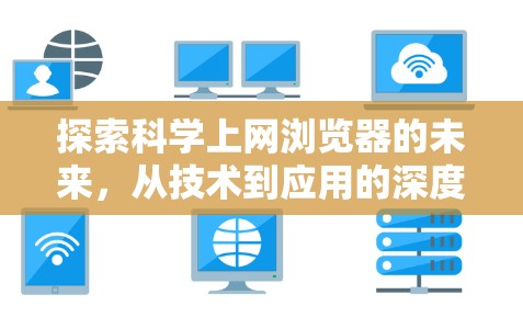 探索科学上网浏览器的未来，从技术到应用的深度解析
