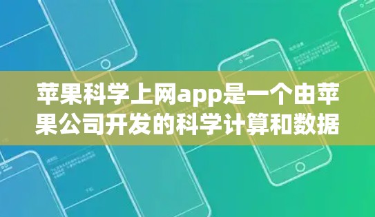 苹果科学上网app是一个由苹果公司开发的科学计算和数据分析工具，旨在帮助用户提供科学计算、数据分析和图像处理等服务。以下是关于苹果科学上网app的详细信息