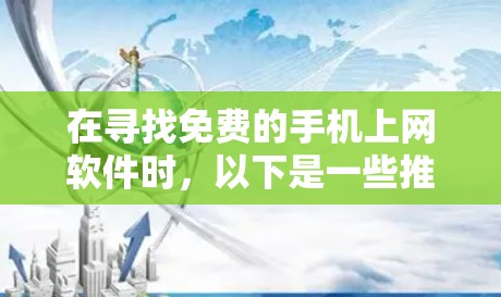 在寻找免费的手机上网软件时，以下是一些推荐的选项，每个软件都有其特点和适用场景