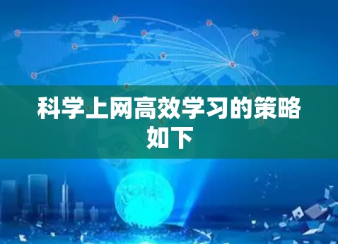 科学上网高效学习的策略如下