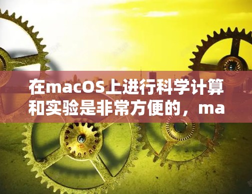 在macOS上进行科学计算和实验是非常方便的，macOS 提供了丰富的工具和应用，可以帮助你进行各种科学计算。以下是一些常见的科学计算工具和方法