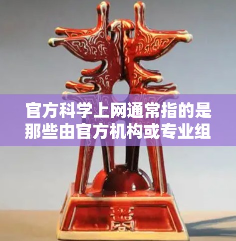 官方科学上网通常指的是那些由官方机构或专业组织发布的科学信息、研究成果、学术资源等。以下是一些官方科学上网的途径和资源