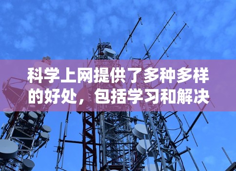 科学上网提供了多种多样的好处,包括学习和解决问题、扩展知识面、接触科学家以及扩展社交技能。然而,它也存在挑战和限制,如获取信息的延迟性和资源的消耗。以下是对科学上网的系统性分析和建议 科学上网提供了多种多样的好处,包括学习和解决问题、扩展知识面、接触科学家以及扩展社交技能。然而,它也存在挑战和限制,如获取信息的延迟性和资源的消耗。以下是对科学上网的系统性分析和建议