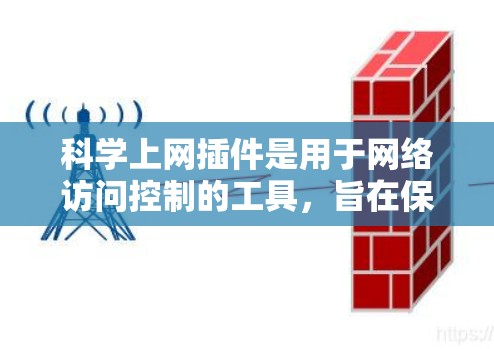 科学上网插件是用于网络访问控制的工具,旨在保护用户和网站的安全。以下是一些常用科学上网插件及其功能 科学上网插件是用于网络访问控制的工具,旨在保护用户和网站的安全。以下是一些常用科学上网插件及其功能
