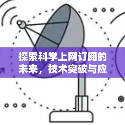 探索科学上网订阅的未来，技术突破与应用前景