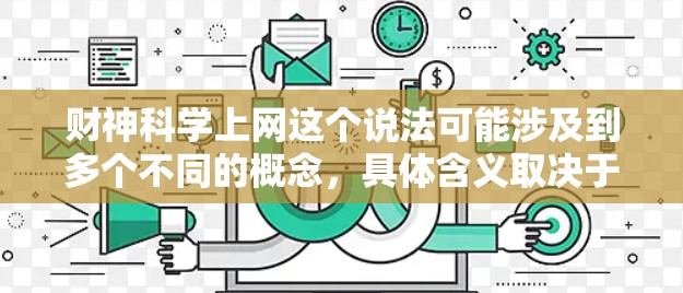 财神科学上网这个说法可能涉及到多个不同的概念，具体含义取决于上下文。以下是一些可能的解释