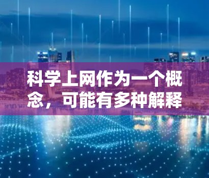 科学上网作为一个概念，可能有多种解释，但结合上下文，我推测可能是科学上网服务或科学计算器的意思。以下是一些可能的解释和建议