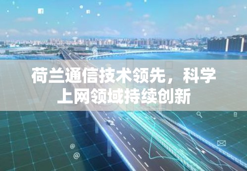 荷兰通信技术领先，科学上网领域持续创新