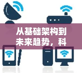从基础架构到未来趋势,科学上网的搭建与应用 从基础架构到未来趋势,科学上网的搭建与应用