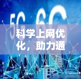 科学上网优化，助力通信网络高效运行