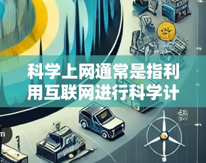 科学上网通常是指利用互联网进行科学计算、数据分析、编程等任务。以下是一些常见的科学上网平台和工具 科学上网通常是指利用互联网进行科学计算、数据分析、编程等任务。以下是一些常见的科学上网平台和工具