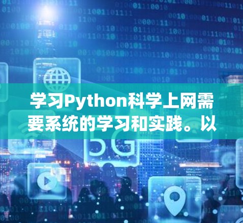 学习Python科学上网需要系统的学习和实践。以下是一个详细的计划，帮助你逐步掌握相关技能