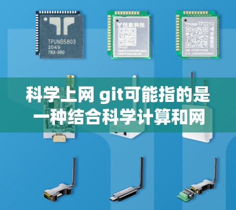 科学上网 git可能指的是一种结合科学计算和网络技术的工具，或者是git（GitHub）的使用方法。以下是对科学上网 git的一个简要解释
