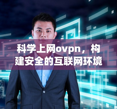 科学上网ovpn，构建安全的互联网环境