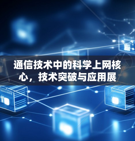 通信技术中的科学上网核心，技术突破与应用展望