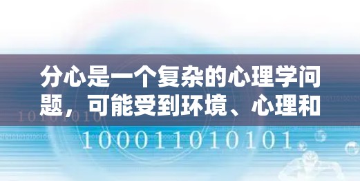 分心是一个复杂的心理学问题，可能受到环境、心理和生理等多种因素的影响。为了更好地应对分心，可以采取以下步骤