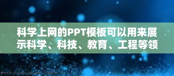 科学上网的PPT模板可以用来展示科学、科技、教育、工程等领域的网络资源、工具和应用。以下是一个科学上网的PPT模板设计，供您参考