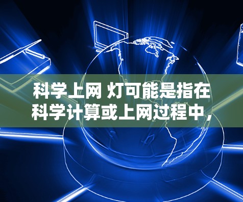 科学上网 灯可能是指在科学计算或上网过程中，使用灯光来辅助工作或展示效果。以下是一些可能的解释和步骤