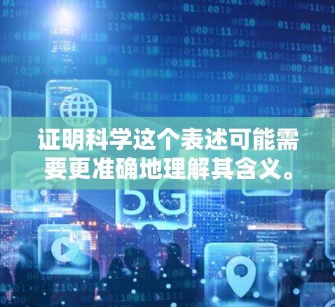 证明科学这个表述可能需要更准确地理解其含义。如果您指的是科学证明或科学方法，那么以下是一些关于如何通过互联网获取科学信息的建议
