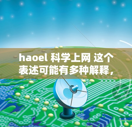 haoel 科学上网 这个表述可能有多种解释，具体取决于haoel 的含义。以下是一些可能的解释和建议