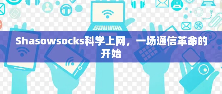 Shasowsocks科学上网,一场通信革命的开始 Shasowsocks科学上网,一场通信革命的开始