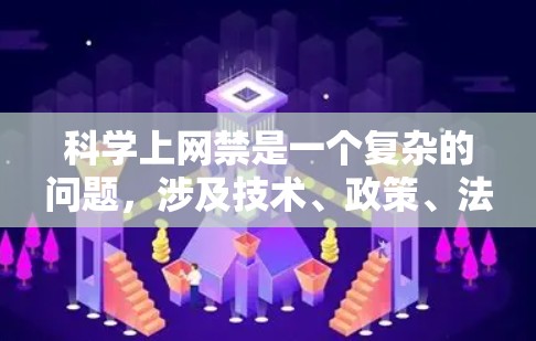 科学上网禁是一个复杂的问题,涉及技术、政策、法律和经济等多个方面。以下是对这一问题的综合分析和建议 科学上网禁是一个复杂的问题,涉及技术、政策、法律和经济等多个方面。以下是对这一问题的综合分析和建议