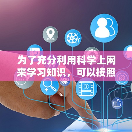 为了充分利用科学上网来学习知识,可以按照以下步骤进行操作 为了充分利用科学上网来学习知识,可以按照以下步骤进行操作