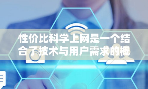 性价比科学上网是一个结合了技术与用户需求的概念,旨在通过科学的方法优化和管理网络资源,以达到最佳的用户体验和效率。以下是对该概念的详细分析 性价比科学上网是一个结合了技术与用户需求的概念,旨在通过科学的方法优化和管理网络资源,以达到最佳的用户体验和效率。以下是对该概念的详细分析