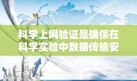 科学上网验证是确保在科学实验中数据传输安全和可靠的步骤。以下是科学上网验证的详细步骤