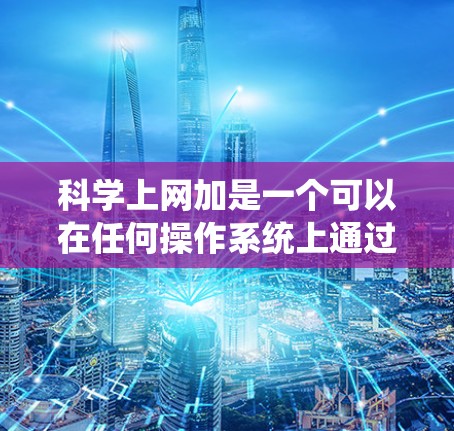 科学上网加是一个可以在任何操作系统上通过浏览器或命令行输入,进行科学计算的软件包。它支持代数运算、微积分、线性代数、绘图和文件处理等,通过特定的数学表达式或命令进行输入。以下是详细的步骤指南 科学上网加是一个可以在任何操作系统上通过浏览器或命令行输入,进行科学计算的软件包。它支持代数运算、微积分、线性代数、绘图和文件处理等,通过特定的数学表达式或命令进行输入。以下是详细的步骤指南
