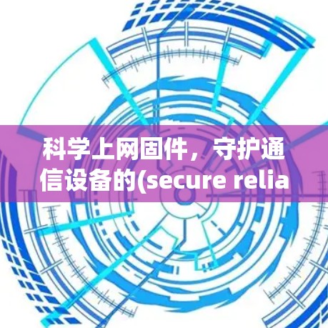 科学上网固件，守护通信设备的(secure reliable)未来