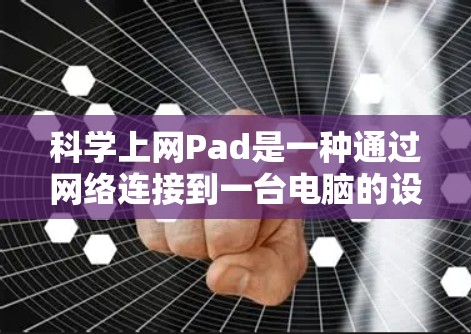 科学上网Pad是一种通过网络连接到一台电脑的设备，通过其独特功能提供科学计算和学习的环境。以下是对科学上网Pad的详细分析